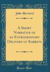 A Short Narrative of an Extraordinary Delivery of Rabbets (Classic Reprint)