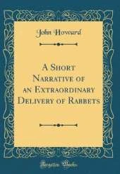 A Short Narrative of an Extraordinary Delivery of Rabbets (Classic Reprint)