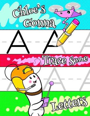 Chloe's Gonna Trace Some Letters: Personalized Primary Tracing Workbook for Girls Learning How to Write Letters A to Z. Practice Paper with 1 Inch Ruling Designed for Children in Pre-K to First Grade.