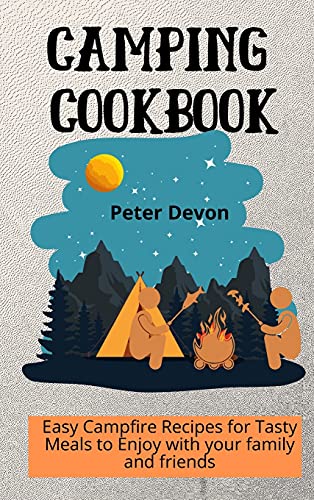 Camping Cookbook: Easy Campfire Recipes for Tasty Meals to Enjoy with your family and friends