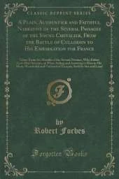 A Plain, Authentick and Faithful Narrative of the Several Passages of the Young Chevalier, From the Battle of Culloden to His Embarkation for France: Taken From the Mouths of the Several Persons, Who Either Gave Him Succour, or Were Aiding and Assisting t