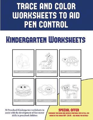 Kindergarten Worksheets (Trace and Color Worksheets to Develop Pen Control): 50 Preschool/Kindergarten to Assist with the Development of Fine Motor Skills in Preschool Children