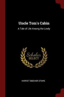 Uncle Tom's Cabin: A Tale of Life Among the Lowly