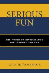 Serious Fun: The Power of Improvisation for Learning and Life