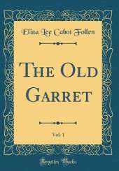 The Old Garret, Vol. 1 (Classic Reprint)