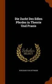 Die Zucht Des Edlen Pferdes in Theorie Und Praxis