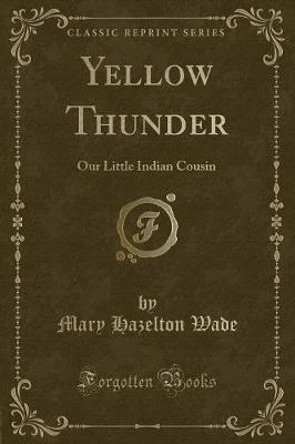 Yellow Thunder: Our Little Indian Cousin (Classic Reprint)