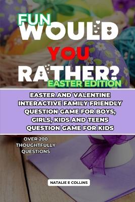 Fun Would You Rather? Easter Edition: Easter and Valentine Interactive Family Friendly Question Game for Boys, Girls, Kids and Teens Question Game for Kids