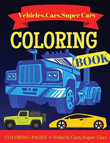Vehicle, Cars and Super Cars Coloring Book: Unique Coloring Pages, Vehicle, Super Cars, Cars, and more popular Cars for Kids ages 2-4, 4-8