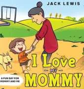 I Love My Mommy: A Fun Day for Mommy and Me