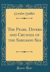 The Pearl Divers and Crusoes of the Sargasso Sea (Classic Reprint)
