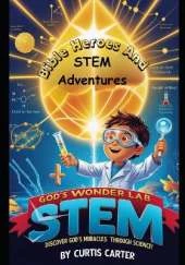 God's Wonder Lab: Bible Heroes And STEM Adventures