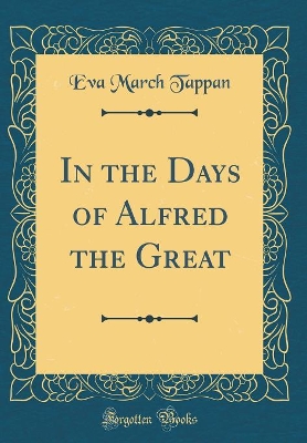 In the Days of Alfred the Great (Classic Reprint)