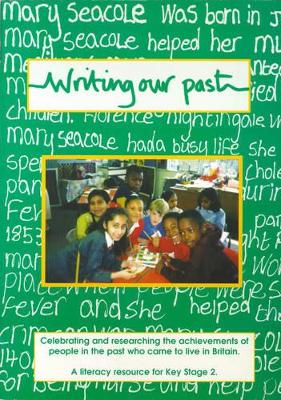 Writing Our Past: Celebrating and Researching the Achievements of People in the Past Who Came to Live in Britain: A Literacy Resource for Key Stage 2