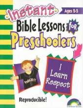 I Learn Respect: Instant Bible Lessons for Preschoolers: Instant Bible Lessons for Preschoolers