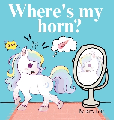 Where's My Horn?: Fun, Simple and Educational Short Story Book of Aston the Unicorn in a Search to Find Its Lost Horn for Pre-Readers
