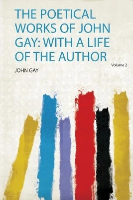 The Poetical Works of John Gay: With a Life of the Author