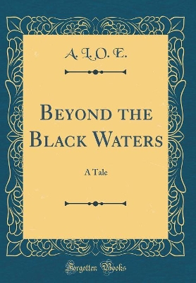 Beyond the Black Waters: A Tale (Classic Reprint)