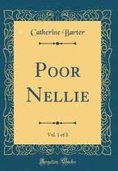 Poor Nellie, Vol. 1 of 3 (Classic Reprint)