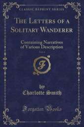 The Letters of a Solitary Wanderer, Vol. 4: Containing Narratives of Various Description (Classic Reprint)