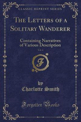 The Letters of a Solitary Wanderer, Vol. 4: Containing Narratives of Various Description (Classic Reprint)
