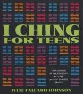 I Ching for Teens: Take Charge of Your Destiny with the Ancient Chinese Oracle