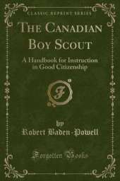 The Canadian Boy Scout: A Handbook for Instruction in Good Citizenship (Classic Reprint)
