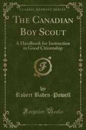 The Canadian Boy Scout: A Handbook for Instruction in Good Citizenship (Classic Reprint)