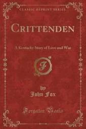 Crittenden: A Kentucky Story of Love and War (Classic Reprint)