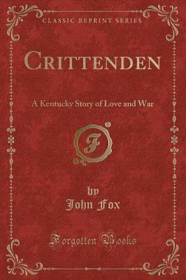 Crittenden: A Kentucky Story of Love and War (Classic Reprint)