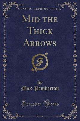 Mid the Thick Arrows (Classic Reprint)