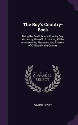 The Boy's Country-Book: Being the Real Life of a Country Boy, Written by Himself; Exhibiting All the Amusements, Pleasures, and Pursuits of Children in the Country