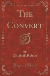The Convert (Classic Reprint)