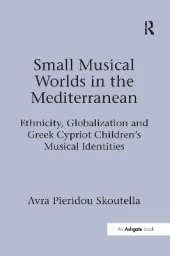 Small Musical Worlds in the Mediterranean: Ethnicity, Globalization and Greek Cypriot Children's Musical Identities