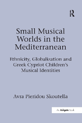 Small Musical Worlds in the Mediterranean: Ethnicity, Globalization and Greek Cypriot Children's Musical Identities