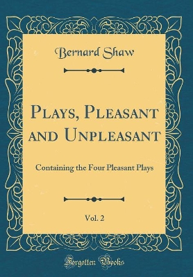Plays, Pleasant and Unpleasant, Vol. 2: Containing the Four Pleasant Plays (Classic Reprint)