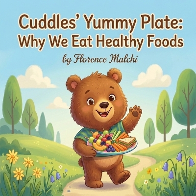 Cuddles' Yummy Plate: Why We Eat Healthy Foods: A Fun and Educational Children's Book About Nutrition, the Four Food Groups, and Growing Strong