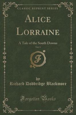 Alice Lorraine, Vol. 1 of 3: A Tale of the South Downs (Classic Reprint)
