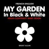 My Garden in Black & White French-English: Bilingual High-Contrast Nature Themed Book for Babies and Newborns