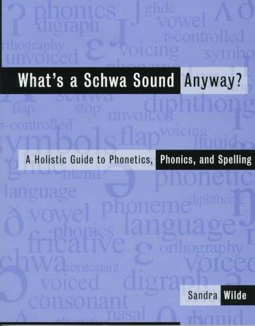 What's a Schwa Sound Anyway?: Holistic Guide to Phonetics, Phonics and Spelling