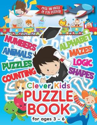 Clever Kids Puzzle Book For Ages 3-6: Childrens Activity Book With Numbers, Shapes, Alphabet, Mazes, Logic & Animal Puzzles; Over 100 Pages of Activities!