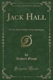 Jack Hall: Or the School Days of an American (Classic Reprint)