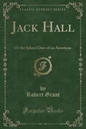 Jack Hall: Or the School Days of an American (Classic Reprint)