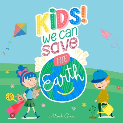 Kids we can save the earth: A kid's guide to become guardian of planet Earth