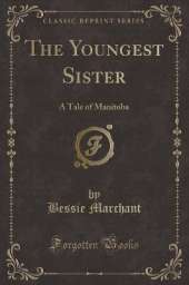 The Youngest Sister: A Tale of Manitoba (Classic Reprint)