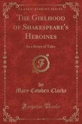 The Girlhood of Shakespeare's Heroines: In a Series of Tales (Classic Reprint)