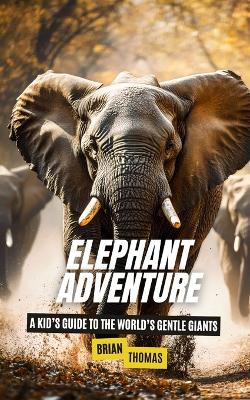 Elephant Adventure: A Kid's Guide to the World's Gentle Giants