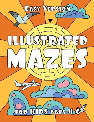 ILLUSTRATED MAZES for KIDS ages 4-6 (EASY Version): Easy Maze Activity Book for Kids