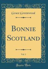 Bonnie Scotland, Vol. 1 (Classic Reprint)