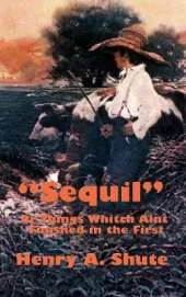 Sequil or Things Whitch Aint Finished in the First: A Continuation of Classic American Humorous Sketches